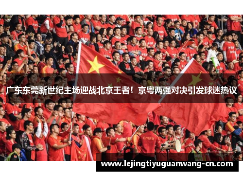 广东东莞新世纪主场迎战北京王者！京粤两强对决引发球迷热议