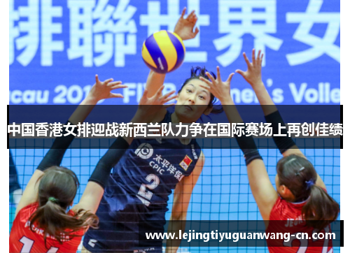 中国香港女排迎战新西兰队力争在国际赛场上再创佳绩