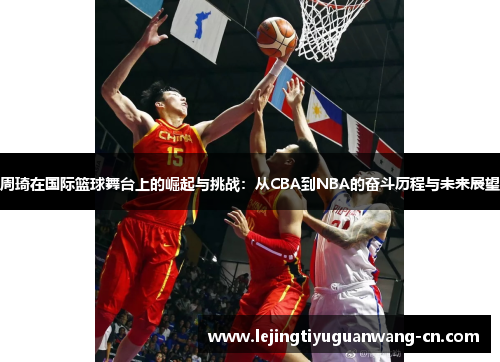 周琦在国际篮球舞台上的崛起与挑战：从CBA到NBA的奋斗历程与未来展望